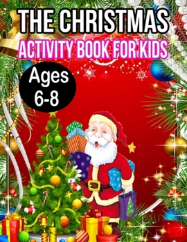 The Christmas Activity Book for Kids Ages 6-8: A Creative Holiday Fun and Activity work Book for kids Ages 6-8 with Brain Sharper Games Maze, Christmas Word Search, Find Differences and Shadow matchin
