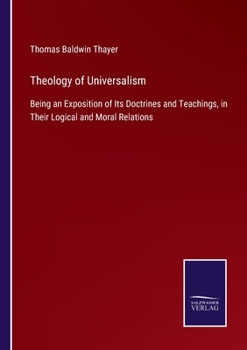 Paperback Theology of Universalism: Being an Exposition of Its Doctrines and Teachings, in Their Logical and Moral Relations Book