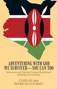 Hardcover Adventuring with God We Survived-You Can Too: Adventures and Trials the Courseys Experienced Following God to Kenya Book
