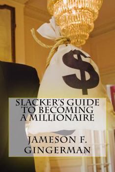 Paperback Slacker's Guide To Becoming A Millionaire: Slack Off and Get Loaded Book