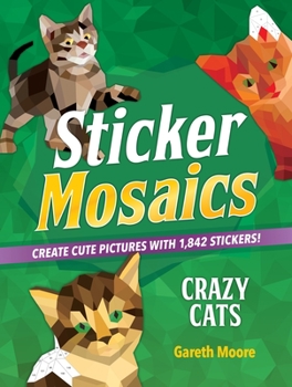 Sticker Mosaics: Crazy Cats: Create Cute Pictures with 1,842 Stickers! - Book  of the Sticker Mosaics