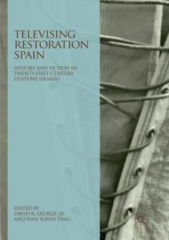 Paperback Televising Restoration Spain: History and Fiction in Twenty-First-Century Costume Dramas Book