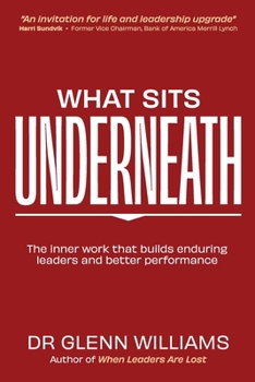 Paperback What Sits Underneath: The inner work that builds enduring leaders and better performance Book