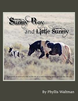 Paperback Sunny Boy and Little Sunny: A Pictorial Account of a Day in the Life of a Mustang Family and Its Day Old Colt Book