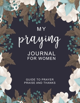 Praying Journal for women: pray the word journal | Guide to prayer , praise and thanks for Women : my prayer journal a 3 month guide size 8.5x11 ... Design (a gratitude journal for tired women)