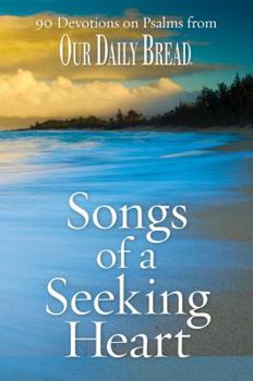 Songs of a Seeking Heart: 90 Devotions on Psalms from Our Daily Bread