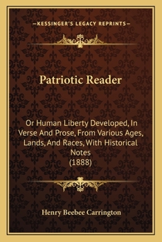 Paperback Patriotic Reader: Or Human Liberty Developed, In Verse And Prose, From Various Ages, Lands, And Races, With Historical Notes (1888) Book