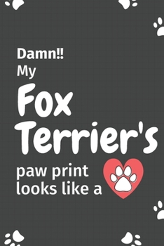 Damn!! my Fox Terrier's paw print looks like a: For Fox Terrier Dog fans