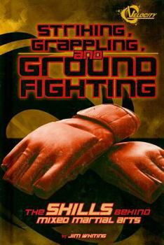 Library Binding Striking, Grappling, and Ground Fighting: The Skills Behind Mixed Martial Arts Book