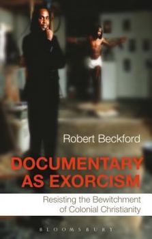 Paperback Documentary as Exorcism: Resisting the Bewitchment of Colonial Christianity Book