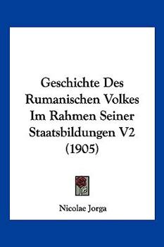 Paperback Geschichte Des Rumanischen Volkes Im Rahmen Seiner Staatsbildungen V2 (1905) [German] Book