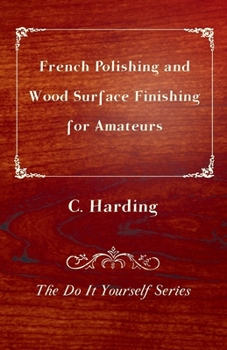 Paperback French Polishing and Wood Surface Finishing for Amateurs - The Do It Yourself Series Book