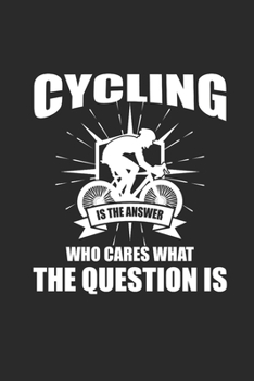 CYCLING IS THE ANSWER WHO CARES WHAT THE QUESTION IS: Rad Notizbuch Mountain Bike Planner Cycle Notebook Cyclist Journal 6x9 liniert