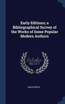 Hardcover Early Editions; a Bibliographical Survey of the Works of Some Popular Modern Authors Book