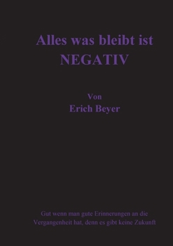 Paperback Alles was bleibt ist Negativ: Gut wenn man gute Erinnerungen an die Vergangenheit hat, denn es gibt keine Zukunft [German] Book
