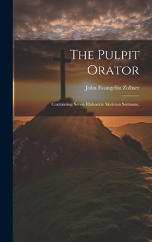 Hardcover The Pulpit Orator: Containing Seven Elaborate Skeleton Sermons, Book