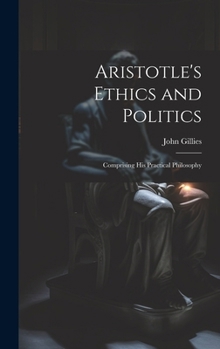 Hardcover Aristotle's Ethics and Politics: Comprising his Practical Philosophy Book