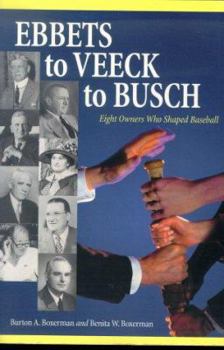 Paperback Ebbets to Veeck to Busch: Eight Owners Who Shaped Baseball Book
