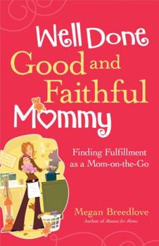 Paperback Well Done, Good and Faithful Mommy: Finding Fulfillment as a Mom-On-The-Go Book