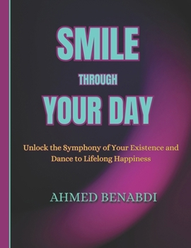 Paperback Smile Through Your Day: Unlock the Symphony of Your Existence and Dance to Lifelong Happiness Book