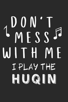 Don't mess with me I play the Huqin: Lined Journal, 120 Pages, 6 x 9, Music Instrument Gift Huqin Instruments, Black Matte Finish (Don't mess with me I play the Huqin Journal)
