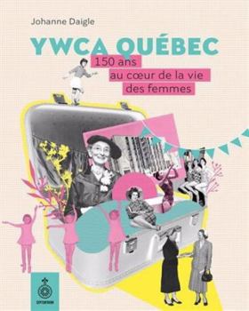 Paperback YWCA QUEBEC. 150 ANS AU COEUR DE LA VIE DES FEMMES [French] Book