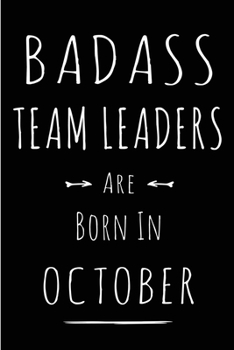 Badass Team Leaders Are Born In October: This lined journal or notebook makes a Perfect Funny gift for Birthdays for your best friend or close ... to Birthday Present Card or guest book )