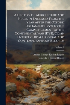 Paperback A History of Agriculture and Prices in England, From the Year After the Oxford Parliament (1259) to the Commencement of the Continental war (1793); Co Book