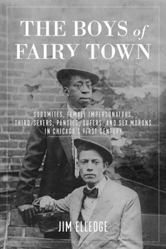 Hardcover The Boys of Fairy Town: Sodomites, Female Impersonators, Third-Sexers, Pansies, Queers, and Sex Morons in Chicago's First Century Book