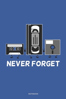 NEVER FORGET Notebook: A 6x9 college ruled lined Funny Sarcastic Novelty Retro Gift Journal Video Cassette Floppy Disc design