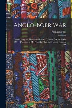 Paperback Anglo-Boer War: Official Program, Historical Libretto: World's Fair, St. Louis, 1904: Direction of Mr. Frank E. Fillis, Earl's Court, Book