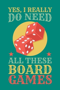 Paperback Yes I Really Do Need All These Board Games: Board Games Journal, Gameboard Notebook Note-Taking Planner Book, Present, Gift For Board Gamers Book