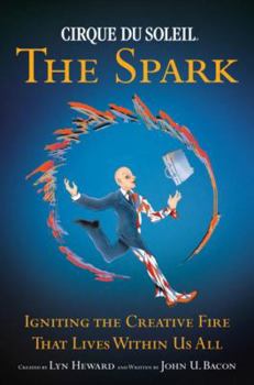 Hardcover Cirque du Soleil (R) The Spark: Igniting the Creative Fire That Lives Within Us All Book