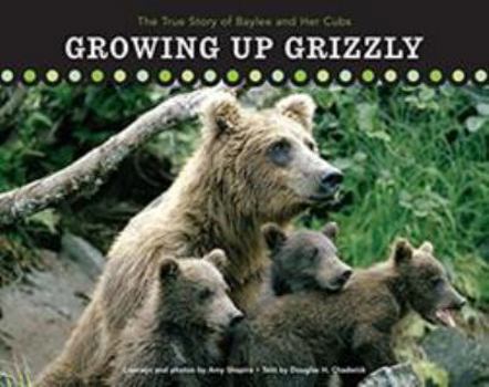 Hardcover Growing Up Grizzly: The True Story of Baylee and Her Cubs Book