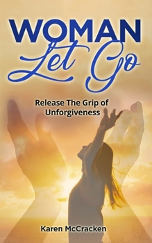 Paperback Woman Let Go: Release the Grip of Unforgiveness Book