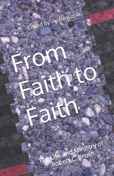From Faith to Faith: The Life and Ministry of Robert L. Brush