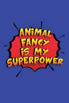 Paperback Animal Fancy Is My Superpower: A 6x9 Inch Softcover Diary Notebook With 110 Blank Lined Pages. Funny Animal Fancy Journal to write in. Animal Fancy G Book