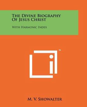 The Divine Biography of Jesus Christ: With Harmonic Index