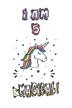 Unicorn Journal I Am 5 and Magical! : A Happy Birthday 5 Years Old Unicorn Journal Notebook for Kids, Anniversary Unicorn Journal for Girls / 5 Year Old Birthday Gift for Girls!