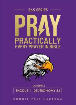Pray Practically : Every Prayer in the Bible (exodus - Deuteronomy)