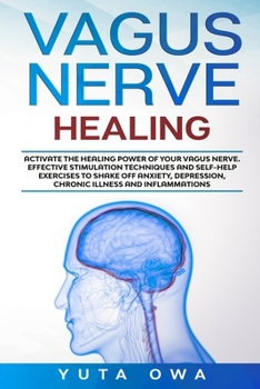 VAGUS NERVE HEALING: Activate the healing power of your Vagus Nerve. Effective stimulation techniques and self-help exercises to shake off anxiety, depression, chronic illness and inflammations