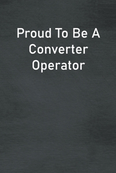 Paperback Proud To Be A Converter Operator: Lined Notebook For Men, Women And Co Workers Book