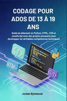 Paperback Codage Pour Ados de 13 À 19 ANS: Guide du débutant en Python, HTML, CSS et JavaScript avec des projets amusants pour développer de véritables compéten [French] Book