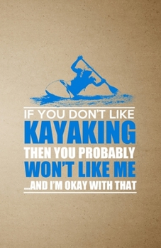 Paperback If You Don't Like Kayaking Then You Probably Won't Like Me and I'm Okay with That A5 Lined Notebook: Funny Graphic Kayaking Blank Journal For Outdoor Book