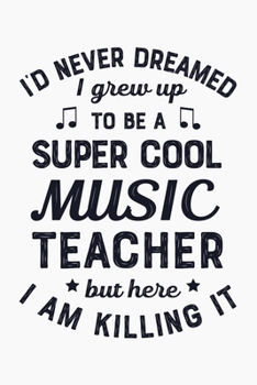 Paperback Id Never Dreamed I Grew Up To Be a Super Cool Music Teacher But Here I am Killing It: Guitar Lined Notebook, Journal, Organizer, Diary, Composition No Book