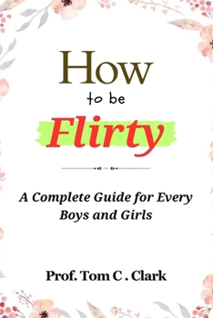 How to be Flirty: A Complete Guide for Every Boys and Girls