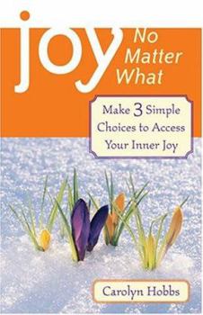 Paperback Joy, No Matter What: Make 3 Simple Choices to Access Your Inner Joy Book