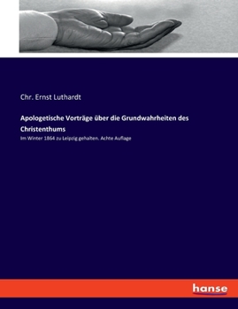 Paperback Apologetische Vorträge über die Grundwahrheiten des Christenthums: Im Winter 1864 zu Leipzig gehalten. Achte Auflage [German] Book