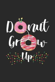 Paperback Donut Grow Up: Donut Grow Up Birthday Sprinkles Journal/Notebook Blank Lined Ruled 6x9 100 Pages Book