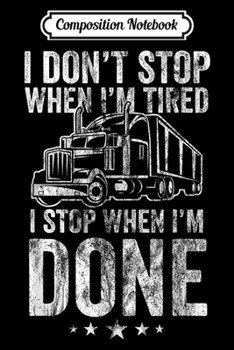 Composition Notebook: Don't Stop When Tired Funny Trucker Truck Driver Gift  Journal/Notebook Blank Lined Ruled 6x9 100 Pages